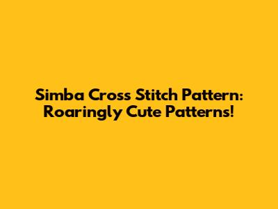 Simba Cross Stitch Pattern: Roaringly Cute Patterns!