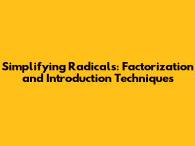 Simplifying Radicals: Factorization and Introduction Techniques