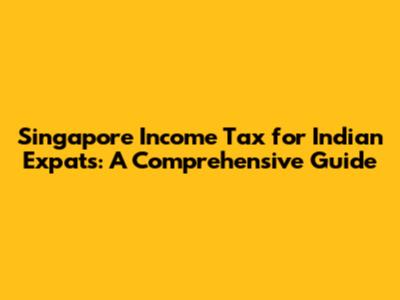 Singapore Income Tax for Indian Expats: A Comprehensive Guide