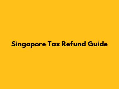 Singapore Tax Refund Guide