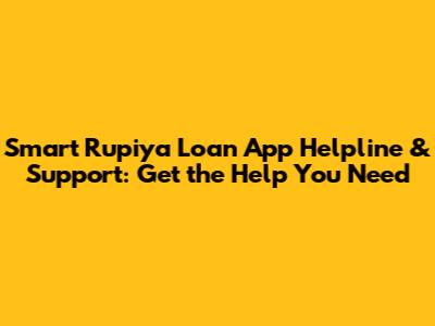 Smart Rupiya Loan App Helpline & Support: Get the Help You Need