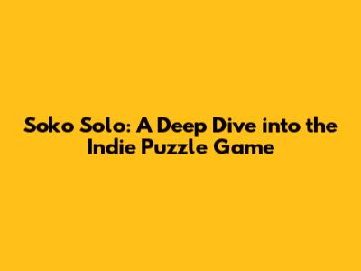 Soko Solo: A Deep Dive into the Indie Puzzle Game