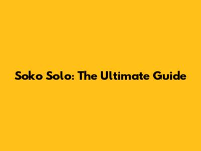 Soko Solo: The Ultimate Guide