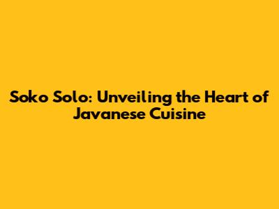 Soko Solo: Unveiling the Heart of Javanese Cuisine