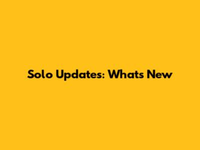 Solo Updates: What's New