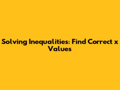 Solving Inequalities: Find Correct x Values