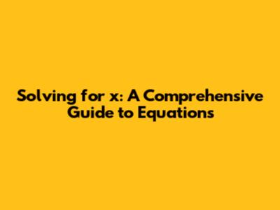 Solving for x: A Comprehensive Guide to Equations