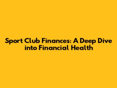 Sport Club Finances: A Deep Dive into Financial Health