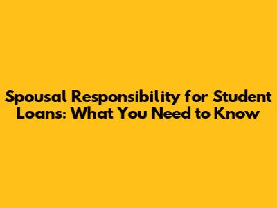 Spousal Responsibility for Student Loans: What You Need to Know
