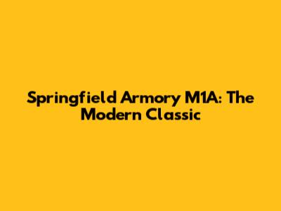 Springfield Armory M1A: The Modern Classic