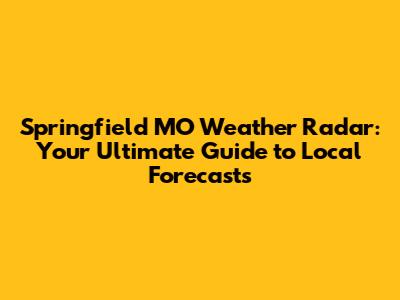 Springfield MO Weather Radar: Your Ultimate Guide to Local Forecasts