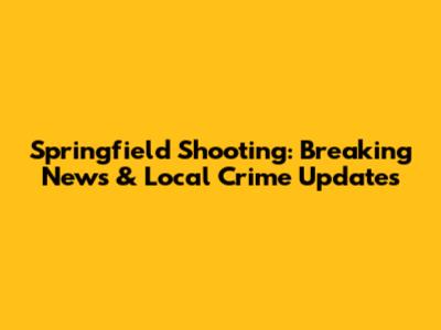 Springfield Shooting: Breaking News & Local Crime Updates