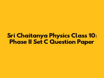 Sri Chaitanya Physics Class 10: Phase II Set C Question Paper