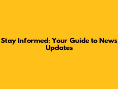 Stay Informed: Your Guide to News Updates