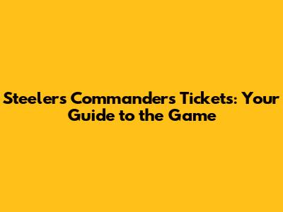 Steelers Commanders Tickets: Your Guide to the Game