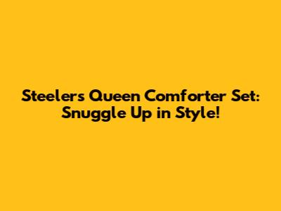 Steelers Queen Comforter Set: Snuggle Up in Style!