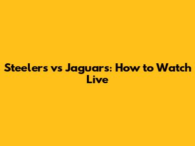 Steelers vs Jaguars: How to Watch Live
