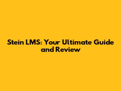 Stein LMS: Your Ultimate Guide and Review