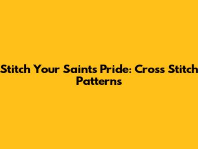 Stitch Your Saints Pride: Cross Stitch Patterns