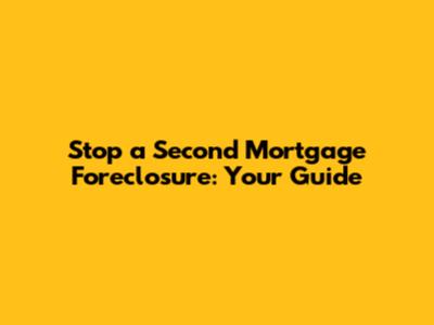 Stop a Second Mortgage Foreclosure: Your Guide