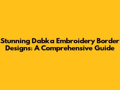 Stunning Dabka Embroidery Border Designs: A Comprehensive Guide