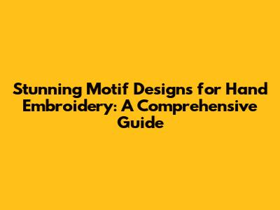 Stunning Motif Designs for Hand Embroidery: A Comprehensive Guide
