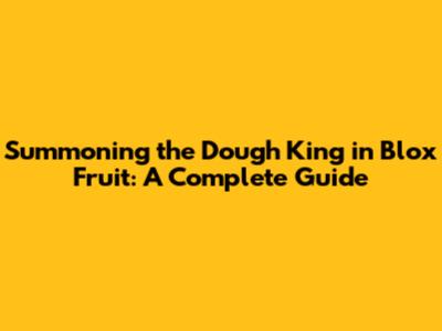 Summoning the Dough King in Blox Fruit: A Complete Guide