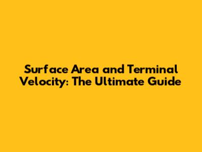Surface Area and Terminal Velocity: The Ultimate Guide