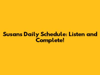 Susan's Daily Schedule: Listen and Complete!