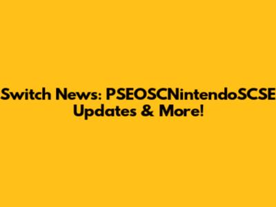 Switch News: PSEOSCNintendoSCSE Updates & More!