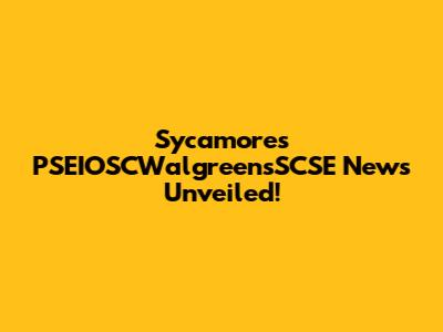 Sycamore's PSEIOSCWalgreensSCSE News Unveiled!