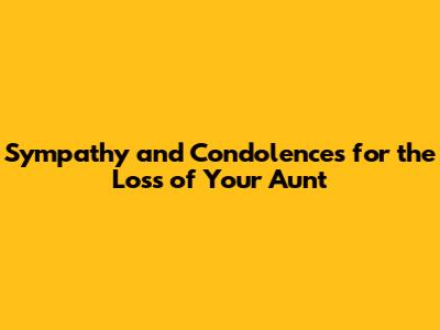 Sympathy and Condolences for the Loss of Your Aunt