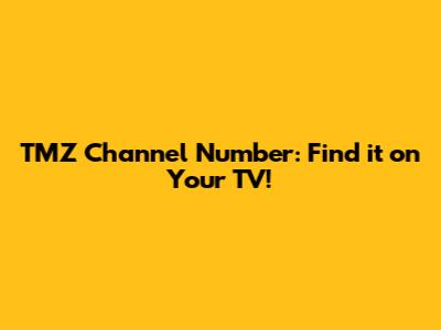 TMZ Channel Number: Find it on Your TV!