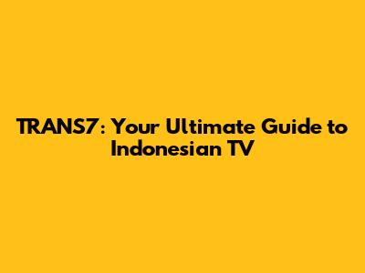 TRANS7: Your Ultimate Guide to Indonesian TV