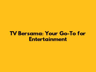 TV Bersama: Your Go-To for Entertainment