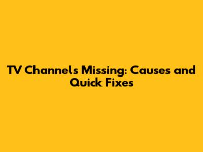 TV Channels Missing: Causes and Quick Fixes