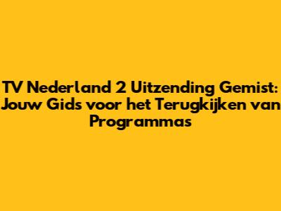 TV Nederland 2 Uitzending Gemist: Jouw Gids voor het Terugkijken van Programma's