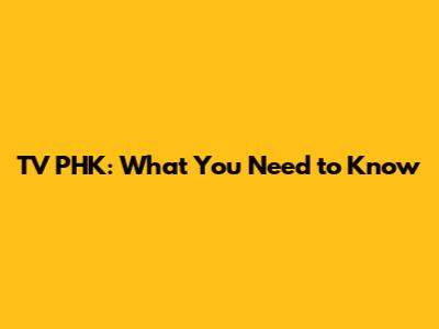 TV PHK: What You Need to Know