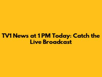 TV1 News at 1 PM Today: Catch the Live Broadcast