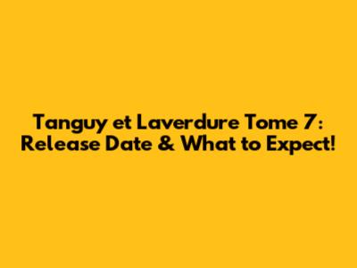 Tanguy et Laverdure Tome 7: Release Date & What to Expect!