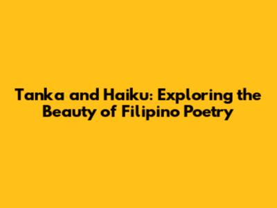 Tanka and Haiku: Exploring the Beauty of Filipino Poetry