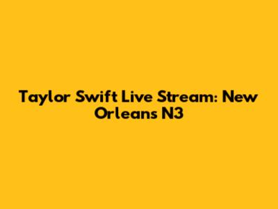 Taylor Swift Live Stream: New Orleans N3