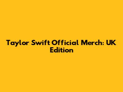 Taylor Swift Official Merch: UK Edition