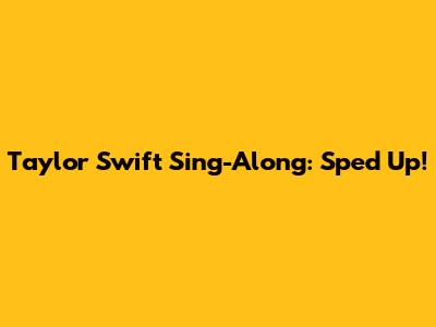 Taylor Swift Sing-Along: Sped Up!