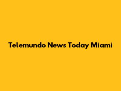 Telemundo News Today Miami