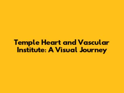 Temple Heart and Vascular Institute: A Visual Journey