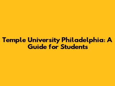 Temple University Philadelphia: A Guide for Students