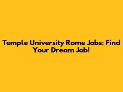 Temple University Rome Jobs: Find Your Dream Job!