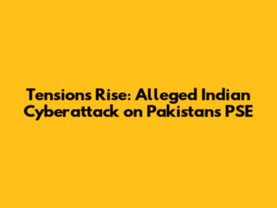 Tensions Rise: Alleged Indian Cyberattack on Pakistan's PSE