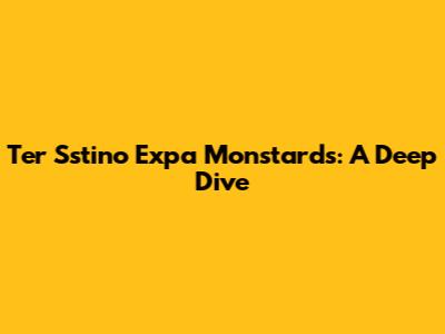 Ter Sstino Expa Monstards: A Deep Dive